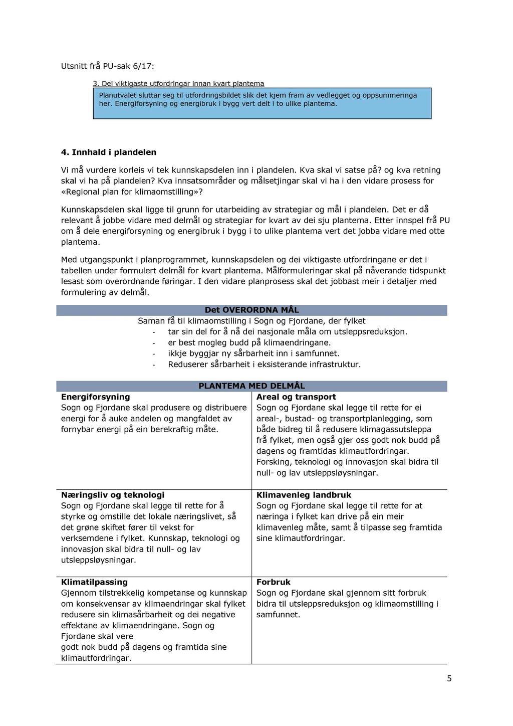 Utsnitt frå PU - sak 6/17: 4. Innhald i plandelen Vi må vurdere korleis vi tek kunnskapsdelen inn i plandelen. K va skal vi satse på? og kva retning skal vi ha på plandelen?