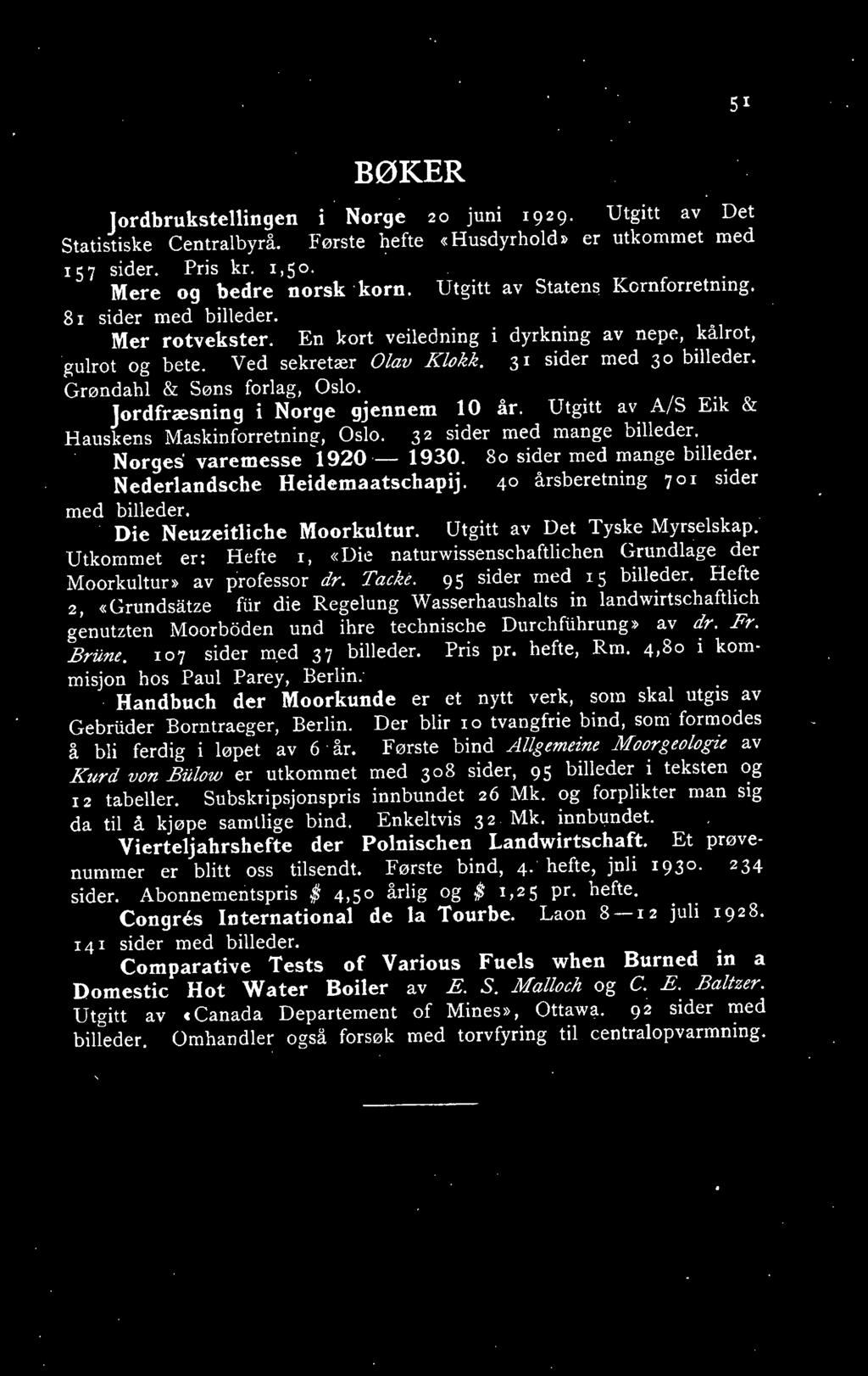 Grøndahl & Søns forlag, Oslo. Jordfræsning i Norge gjennem 10 år. Utgitt av A/S Eik & Hanskens Maskinforretning, Oslo. 32 sider med mange billeder. Norges' varemesse 1920-1930.