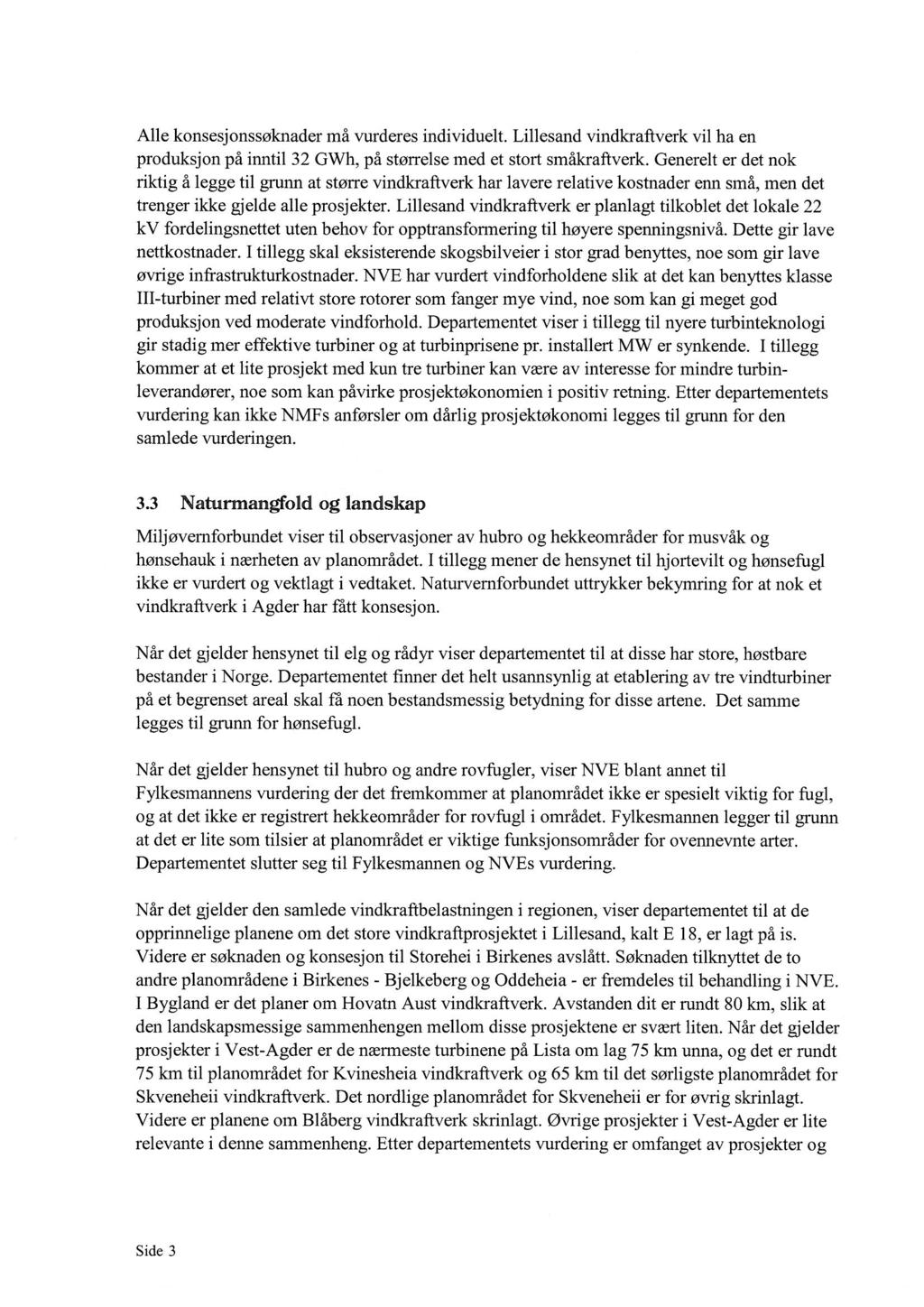 Alle konsesjonssøknader må vurderes individuelt. Lillesand vindkraftverk vil ha en produksjon på inntil 32 GWh, på størrelse med et stort småkraftverk.