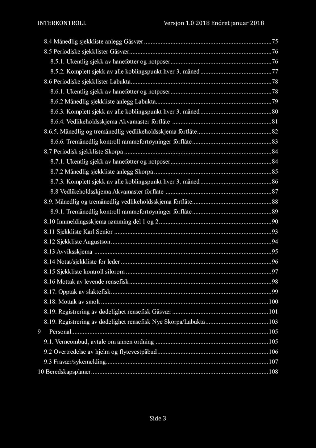INTERKONTROLL Versjon 1.0 2018 Endret januar 2018 8.4 Månedlig sjekkliste anlegg Gåsvær... 75 8.5 Periodiske sjekklister Gåsvær... 76 8.5.1. Ukentlig sjekk av haneføtter og notposer... 76 8.5.2. Komplett sjekk av alle koblingspunkt hver 3.