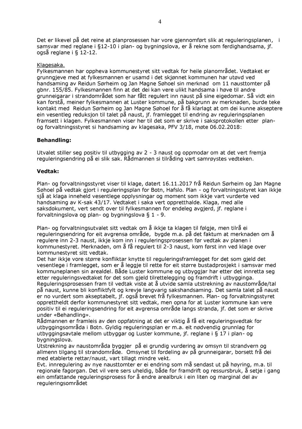 4 Det er likevel på det reine at planprosessen har vore gjennomført slik at reguleringsplanen, i samsvar med reglane i 12-10 i plan - og bygningslova, er å rekne som ferdighandsama, jf.