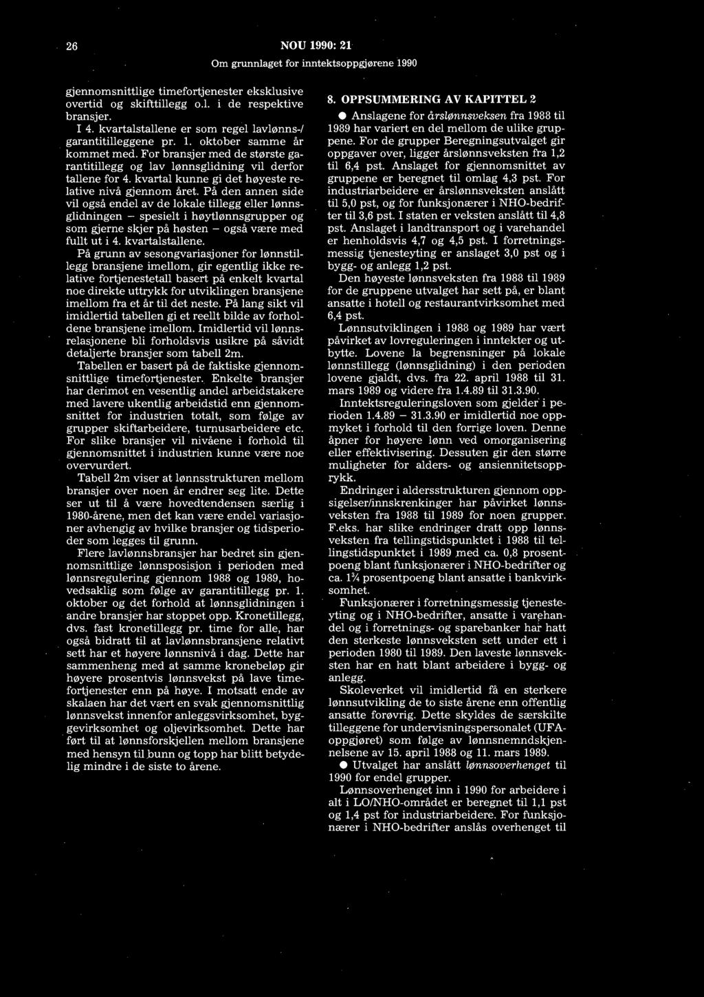 26 NOU 1990: 21 gjennomsnittlige timefortjenester eksklusive overtid og skifttillegg o.l. i de respektive bransjer. I 4. kvartalstallene er som regel lavlønns-/ garantitilleggene pr. 1. oktober samme år kommet med.