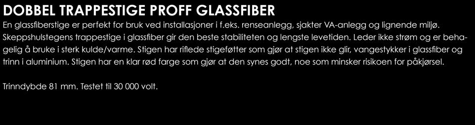 DOBBEL TRAPPESTIGE PROFF GLASSFIBER En glassfiberstige er perfekt for bruk ved installasjoner i f.eks. renseanlegg, sjakter VA-anlegg og lignende miljø.