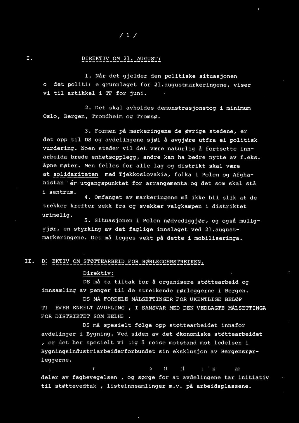 I. DIREKTIV OM 21. AUGUST: -----------------------. Når det gjeder den poitiske situasjonen og det poitiske grunnaget for 2.augustmarkeringene, viser vi ti artikke i TF for juni. 2. Det ska avhodes demonstrasjonstog i minimum Oso, Bergen, Trondheim og Tromsø.