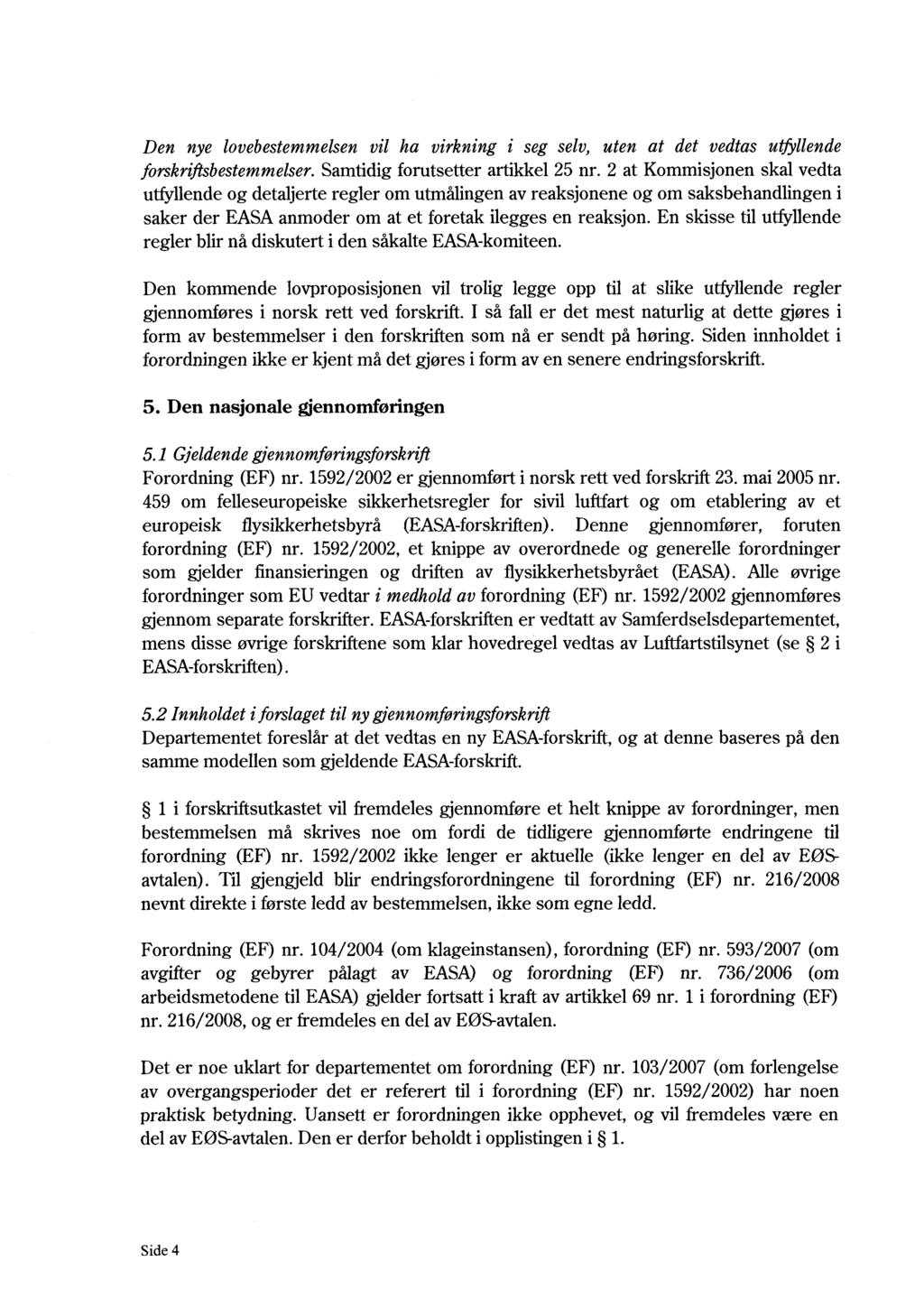 Den nye lovebestemmelsen vil ha virkning i seg selv, uten at det vedtas uffidlende forskrffisbestemmelser.samtidig forutsetter artikkel 25 nr.