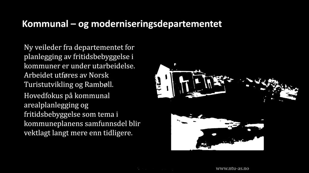 Kommunal og moderniseringsdepartementet 41 Ny veileder fra departementet for planlegging av fritidsbebyggelse i kommuner er under utarbeidelse.