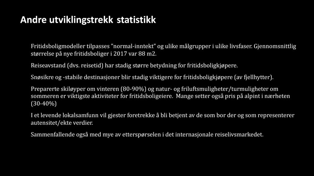 Andre utviklingstrekk/ statistikk Fritidsboligmodeller tilpasses normal - inntekt og ulike målgrupper i ulike livsfaser. Gjennomsnittlig størrelse på nye fritidsboliger i 2017 var 88 m2.