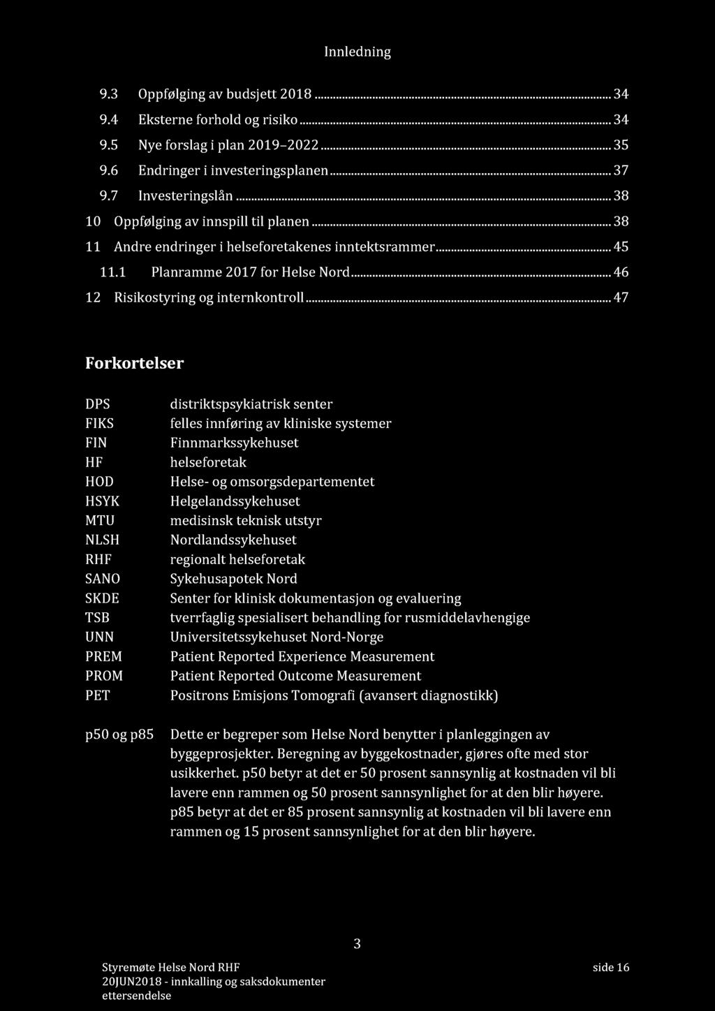 Innledning 9.3 Oppfølging av budsjett 2018......... 34 9.4 Eksterne forhold og risiko......... 34 9.5 Nye forslag i plan 2019 2022......... 35 9.6 Endringer i investeringsplanen...... 37 9.