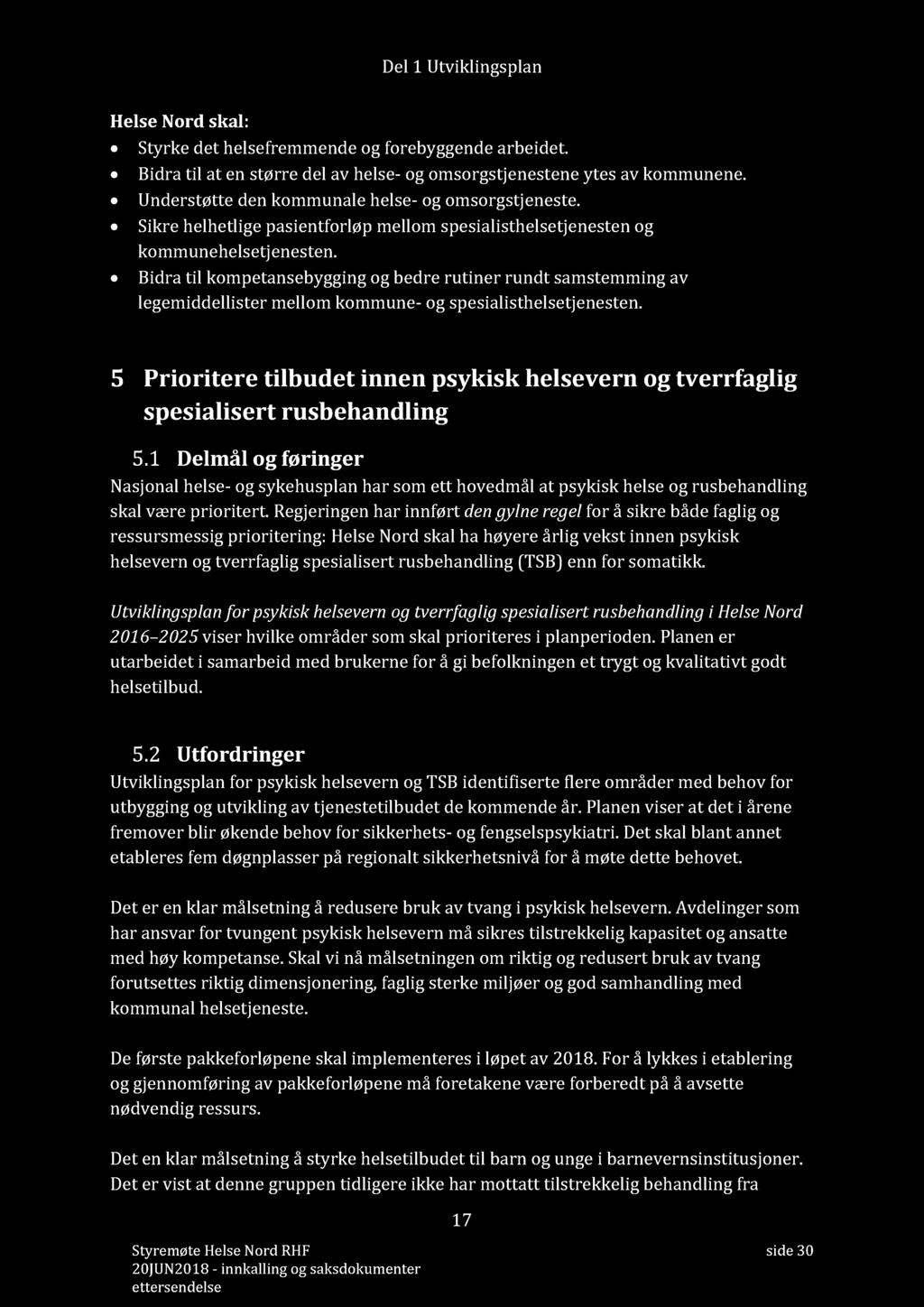 Del 1 Utviklingsplan Helse Nord skal: S tyrke det helsefremmende og forebyggende arbeidet. Bidra til at en større del av h else - og omsorgstjenestene ytes av kommunene.