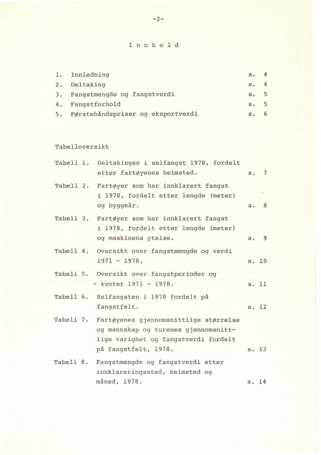 -2- I n n h o d. Innedning 2. Detaking 3. Fangstmengde og fangstverdi 4. Fangstforhod 5. FØrstehåndspriser og eksportverdi s. 4 s. 4 s. 5 s. 5 s. 6 Tabeoversikt Tab~.