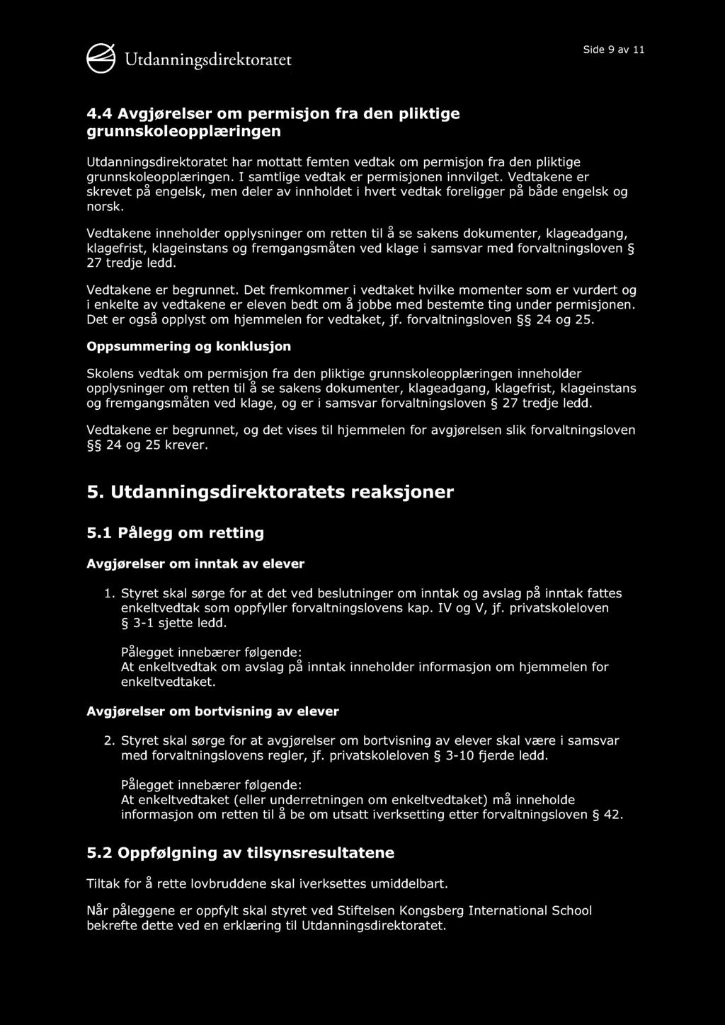 Side 9 av 11 4.4 Avgjørelser om permisjon fra den pliktige grunnskoleopplæringen Utdanningsdirektoratet har mottatt femten vedtak om permisjon fra den pliktige grunnskoleopplæringen.