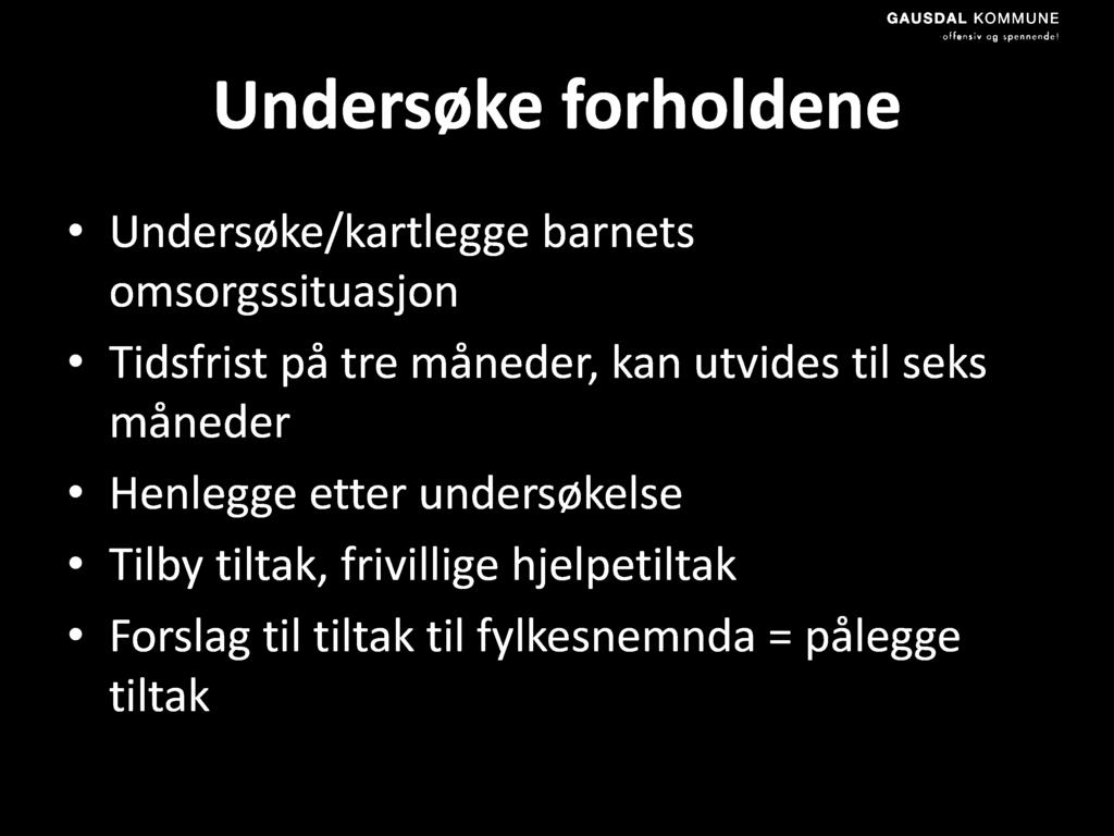 Undersøke forholdene Undersøke/kartlegge barnets omsorgssituasjon Tidsfrist på tre måneder, kan utvides til seks