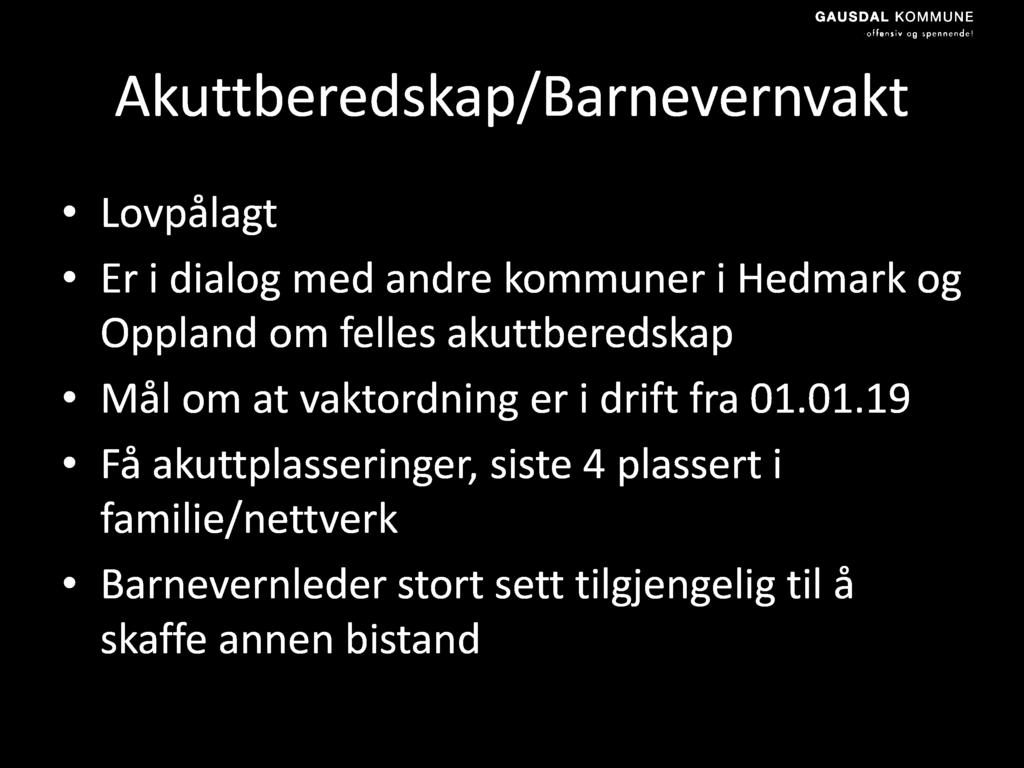 Akuttberedskap/Barnevernvakt Lovpålagt Er i dialog med andre kommuner i H edmark og Oppland om felles akuttberedskap Mål om at vaktordning er