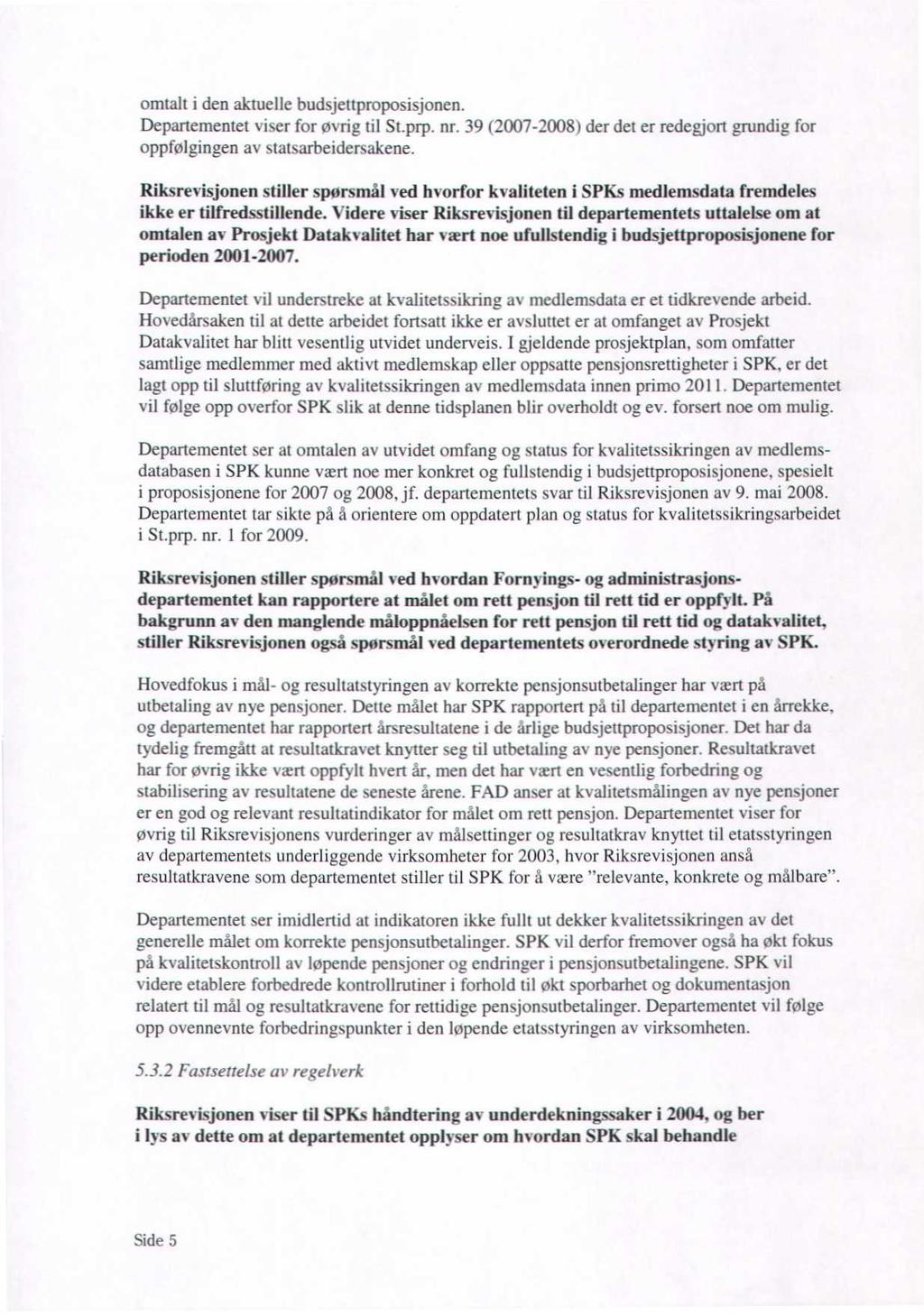 omtalt i den aktuelle budsjettproposisjonen. Departementet viser for øvrig til St.prp. nr. 39 (2007-2008) der det er redegjort grundig for oppfølgingen av statsarbeidersakene.