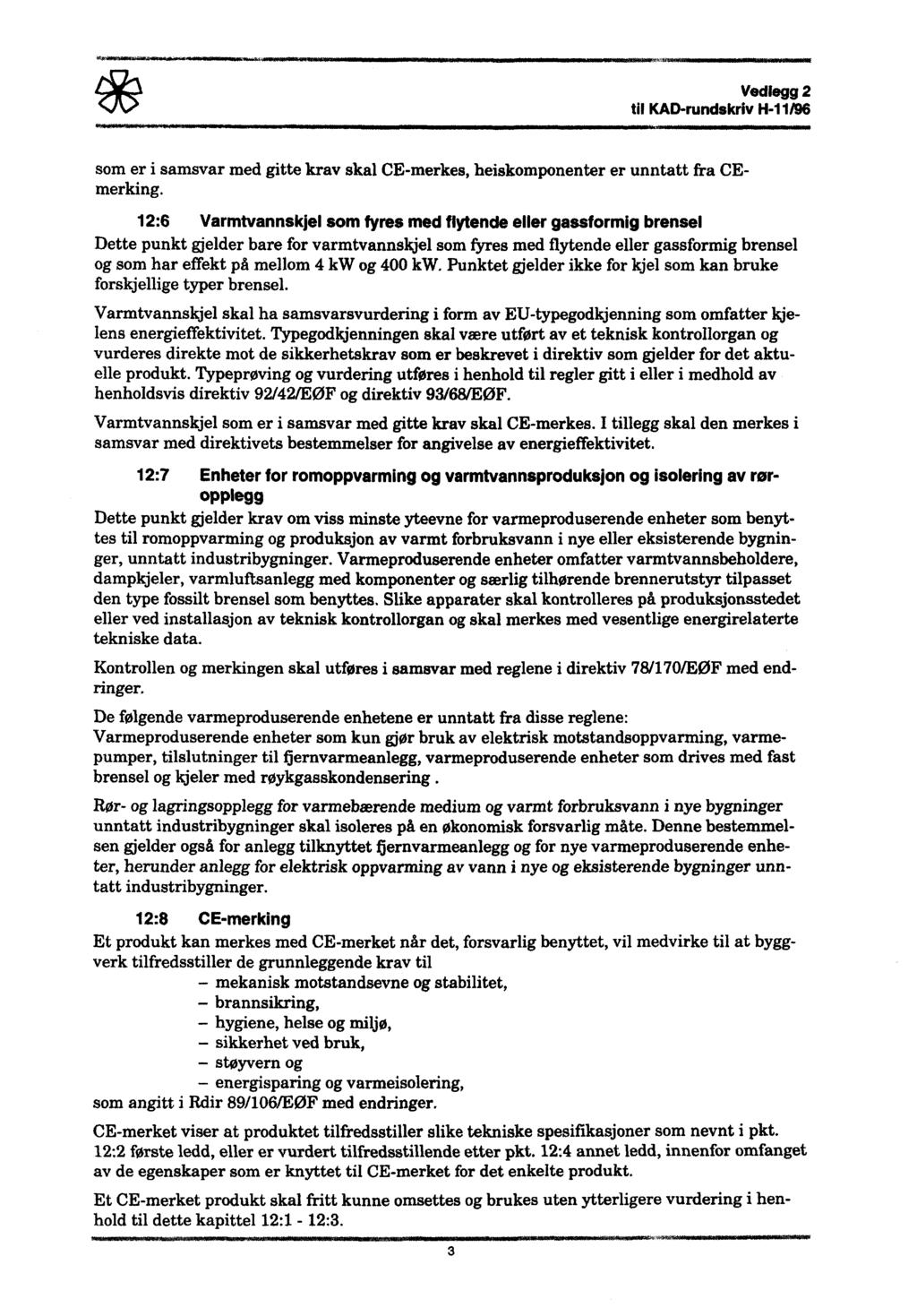 Vedlegg2 til KAD-rundskrivH-11/96 som er i samsvar med gitte krav skal CE-merkes, heiskomponenter er unntatt fra CEmerking.