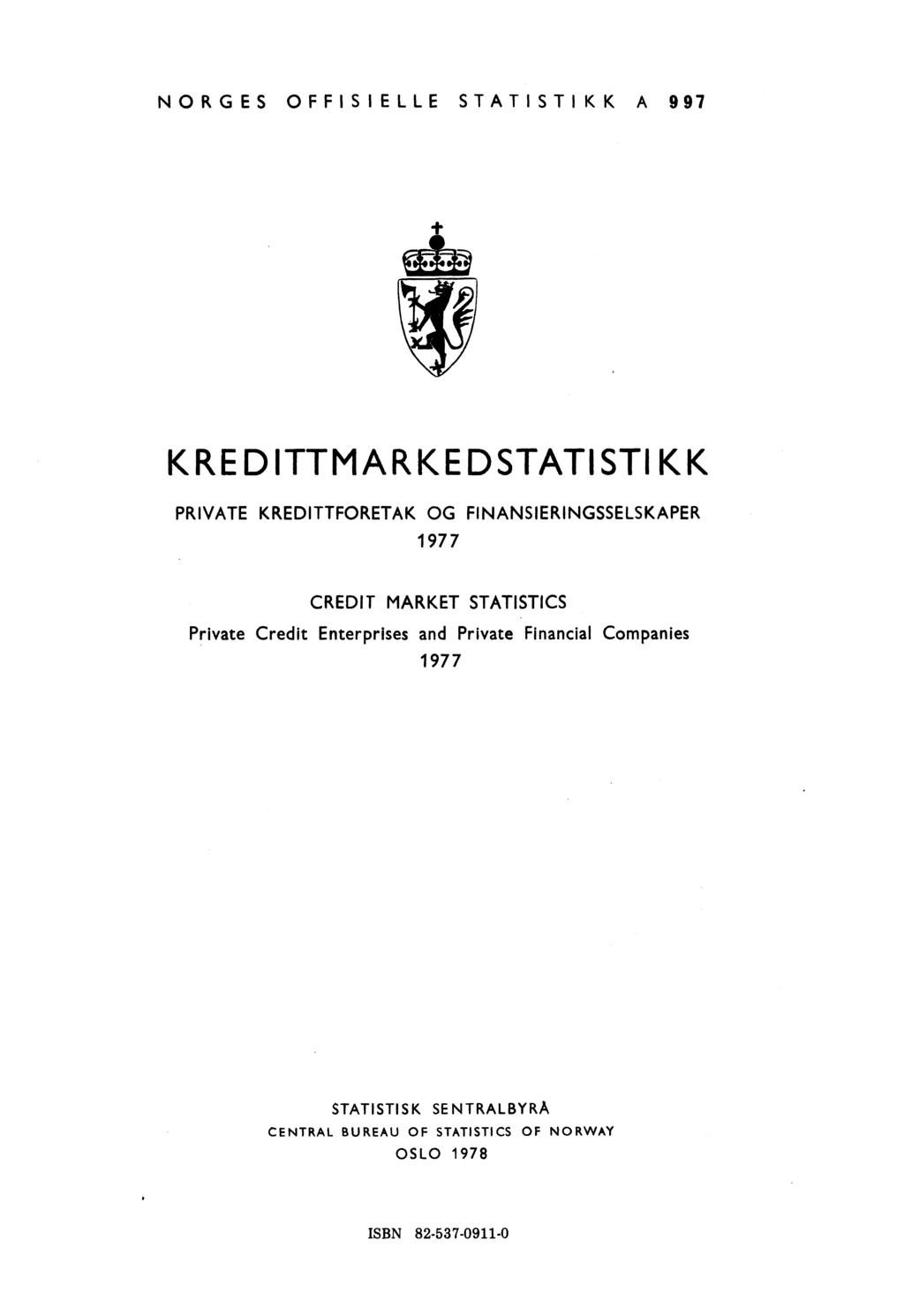 NOR GES OFFISIELLE STATISTI K K A 997 KREDITTMARKEDSTATISTIKK PRIVATE KREDITTFORETAK OG FINANSIERINGSSELSKAPER 1977 CREDIT MARKET STATISTICS