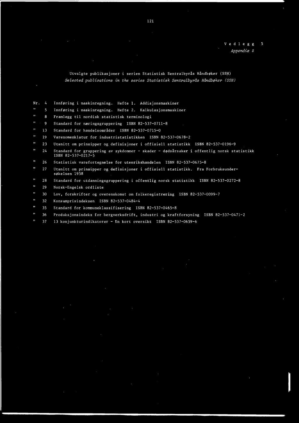 Kalkulasjonsmaskiner 8 Framlegg til nordisk statistisk terminologi 9 Standard for næringsgruppering ISBN 82-537-0711-8 13 Standard for handelsområder ISBN 82-537-0715-0 19 Varenomenklatur for