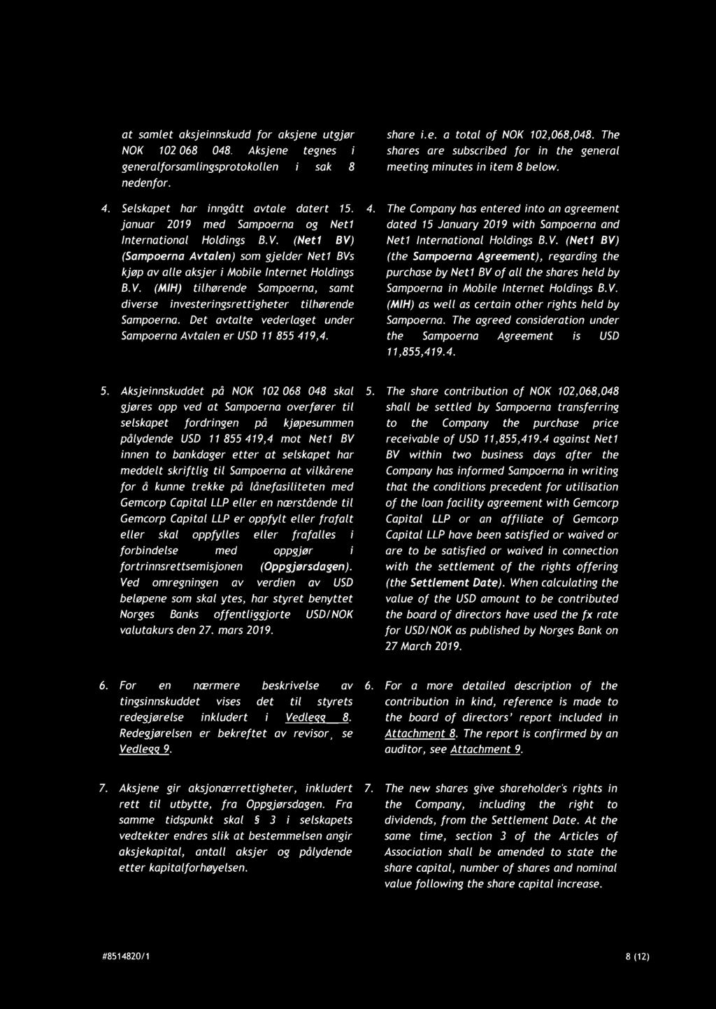 Det avtalte vederlaget under Sampoerna Avtalen er USD 11855419,4. share i.e. a total of NOK 102,068,048. The shares are subscribed for in the general meeting minutes in item 8 below.