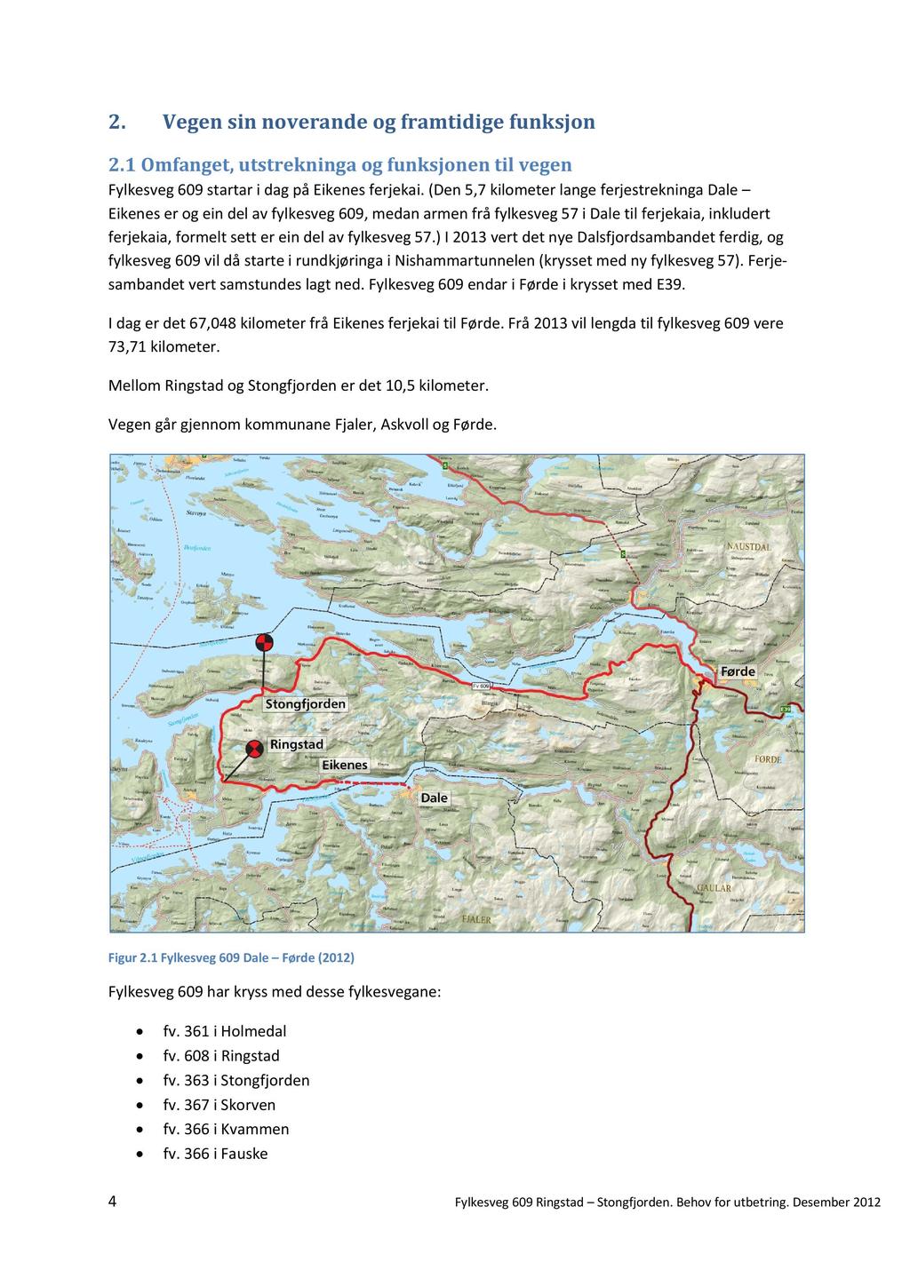 2. Vegen sin noverande og framtidige funksjon 2.1 Omfanget, utstrekninga og funksjonen til vegen Fylkesveg 609 startar i dag på Eikenes ferjekai.