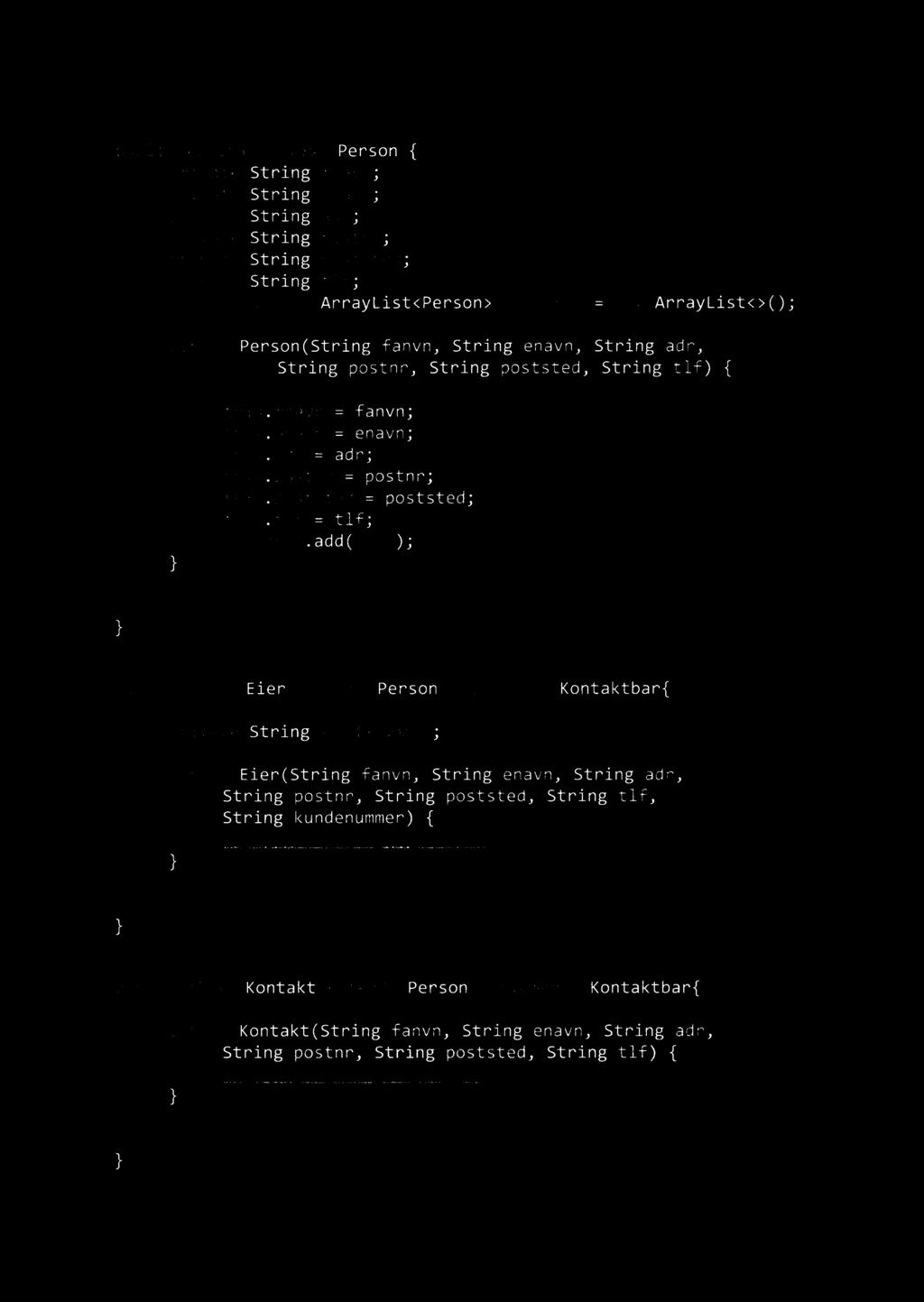 Person publicabstractclassperson{ privatestringfnavn; privatestringenavn; privatestringadr; privatestringpostnr; privatestringpoststed; privatestringtlf; privatestaticarraylist<person> personer= new