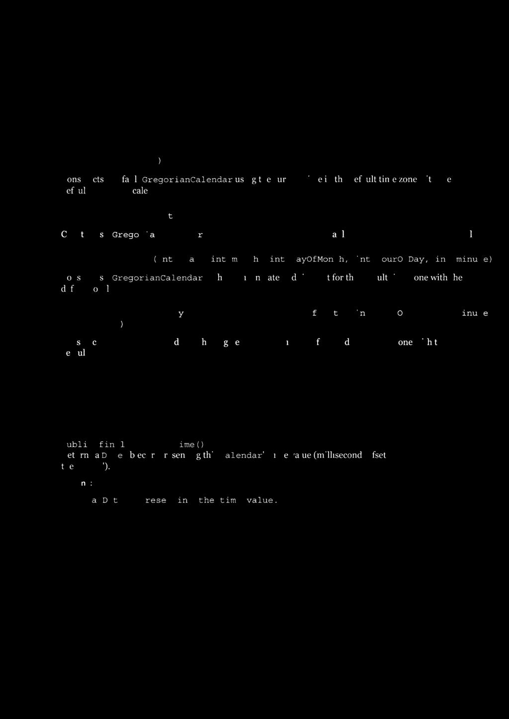 GregorianCalendar 1110111111111111 Constructor and Description Gre oriancalendar() Constructs a default GregorianCalendar using the current time in the default time zone with the default FORMAT