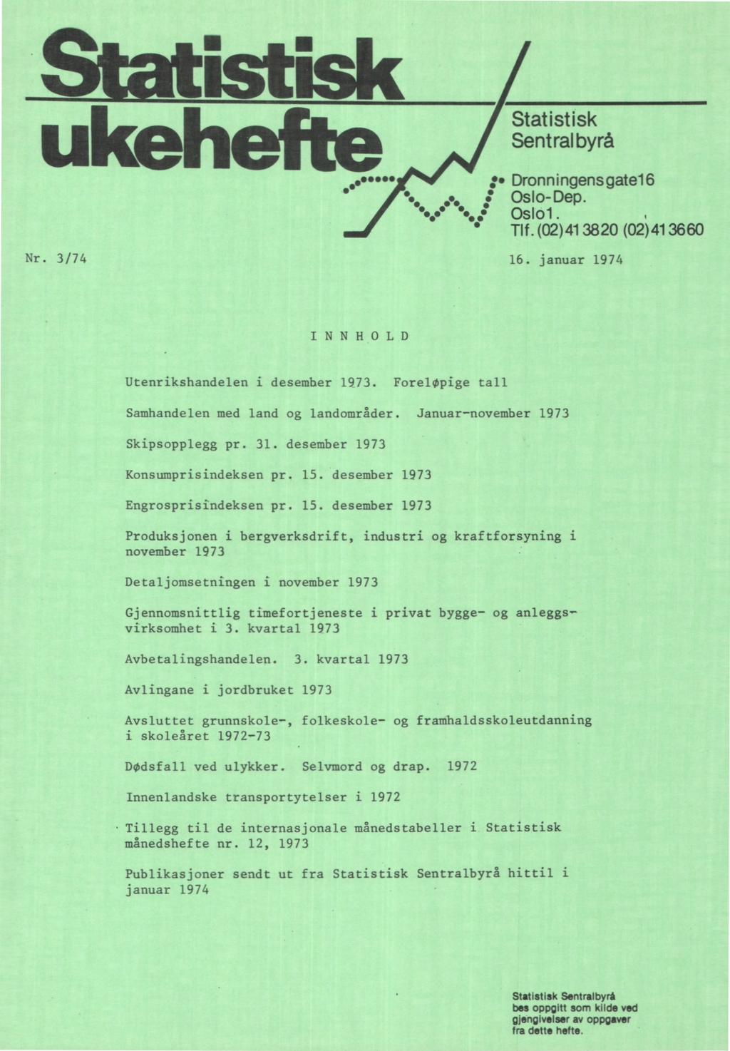 Nr. 3/74 16. januar 1974 INNHOLD Utenrikshandelen i desember 1973. Foreløpige tall Samhandelen med land og landområder. Januar-november 1973 Skipsopplegg pr. 31. desember 1973 Konsumprisindeksen pr.