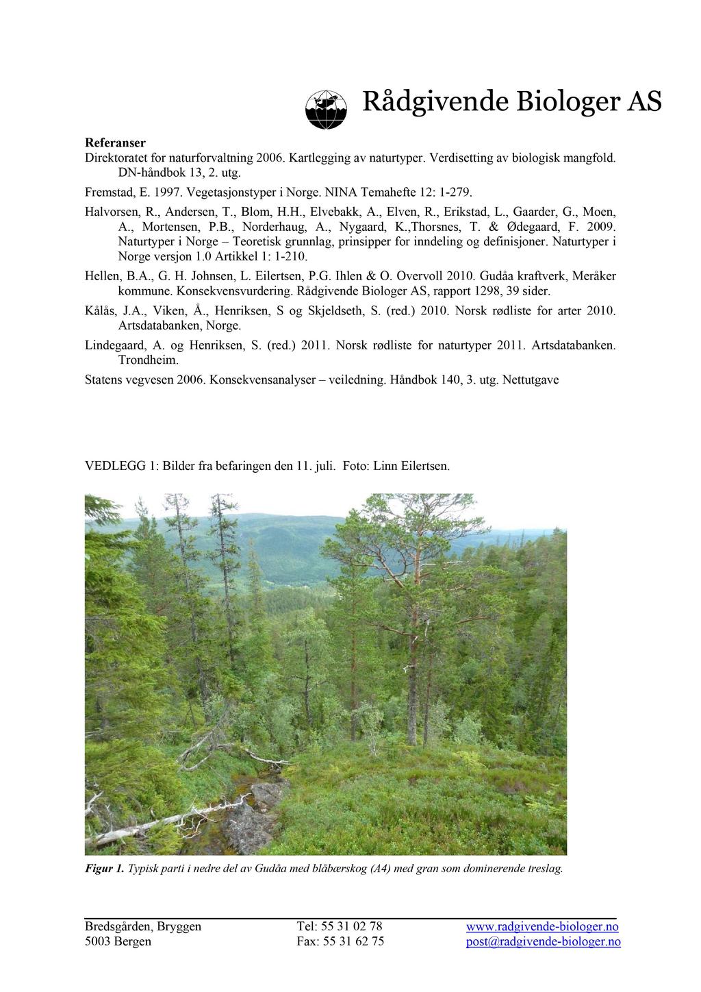 Referanser Direktoratetfor naturforvaltning2006.kartleggingavnaturtyper.verdisettingav biologisk mangfold. DN-håndbok13, 2. utg. Fremstad,E. 1997.Vegetasjonstyper i Norge.NINA Temahefte12: 1-279.