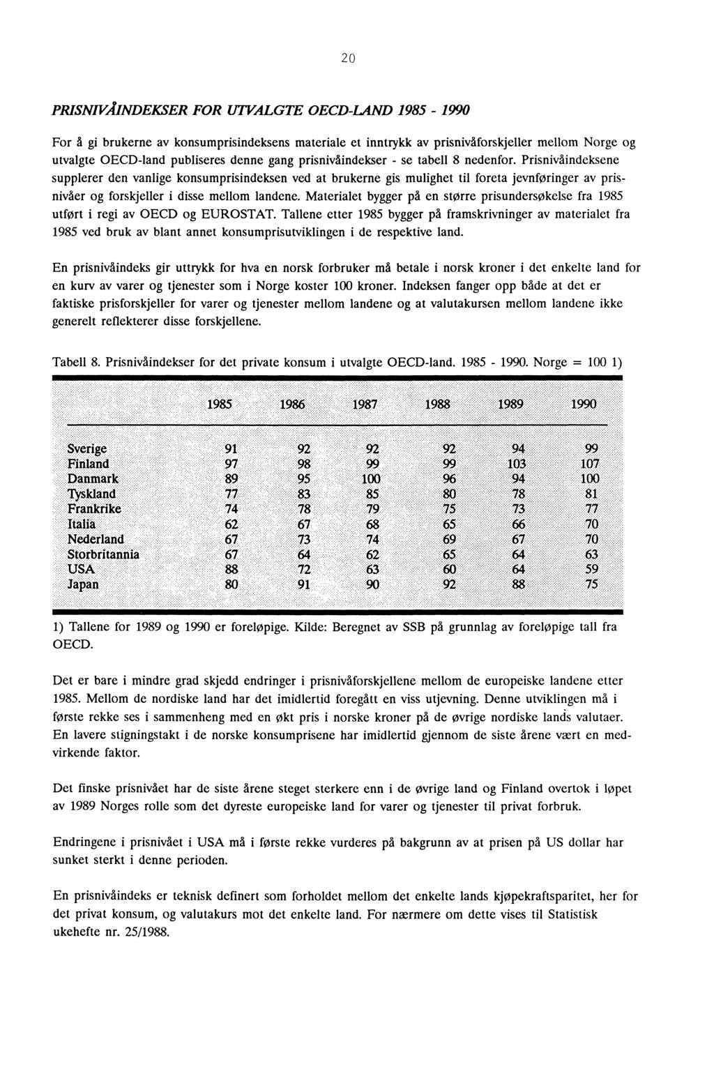 2 0 PRISNIVÅINDEKSER FOR UTVALGTE OECD-LAND 1985-1990 For å gi brukerne av konsumprisindeksens materiale et inntrykk av prisnivåforskjeller mellom Norge og utvalgte OECD-land publiseres denne gang