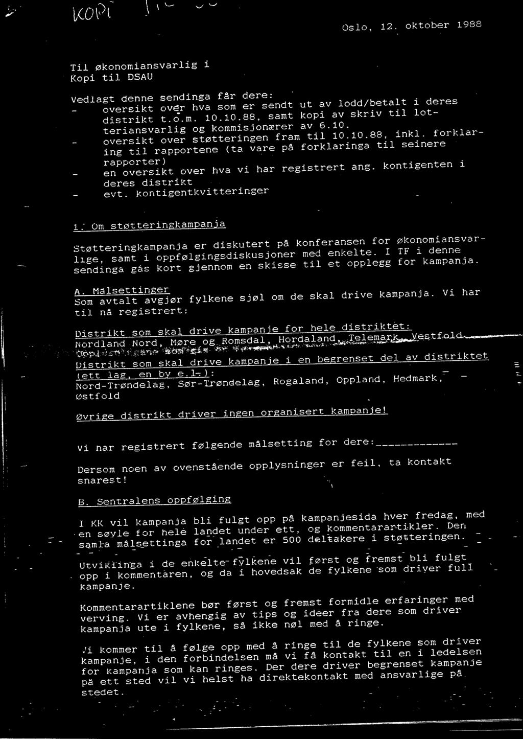 ., ; " ' OI \ \,_ Oslo, 12. oktober 1988 Til økonomiansvarlig i Kopi til DSAU Vedlagt denne sendinga får dere: oversikt ov~.r hva som er sendt ut av lodd/betalt i deres distrikt t.o.m. 10.