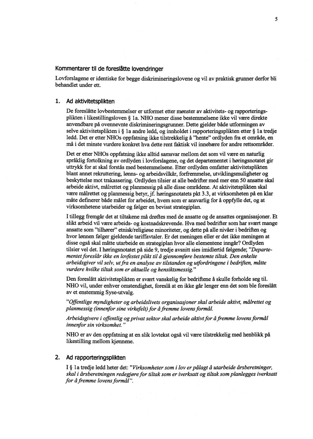 5 Kommentarer til de foreslåtte lovendringer Lovforslagene er identiske for begge diskrimineringslovene og vil av praktisk grunner derfor bli behandlet under ett. 1.