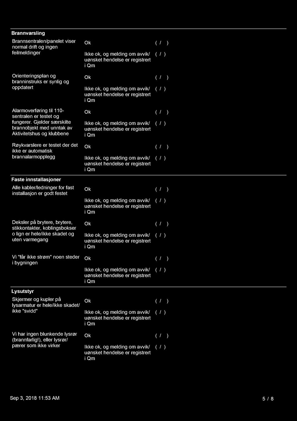 installasjon er godt festet Deksler på brytere, brytere, stikkontakter, koblingsbokser o lign er hele/ikke skadet og uten varmegang Vi "får ikke strøm" noen steder i bygningen Lysutstyr Skjermer og