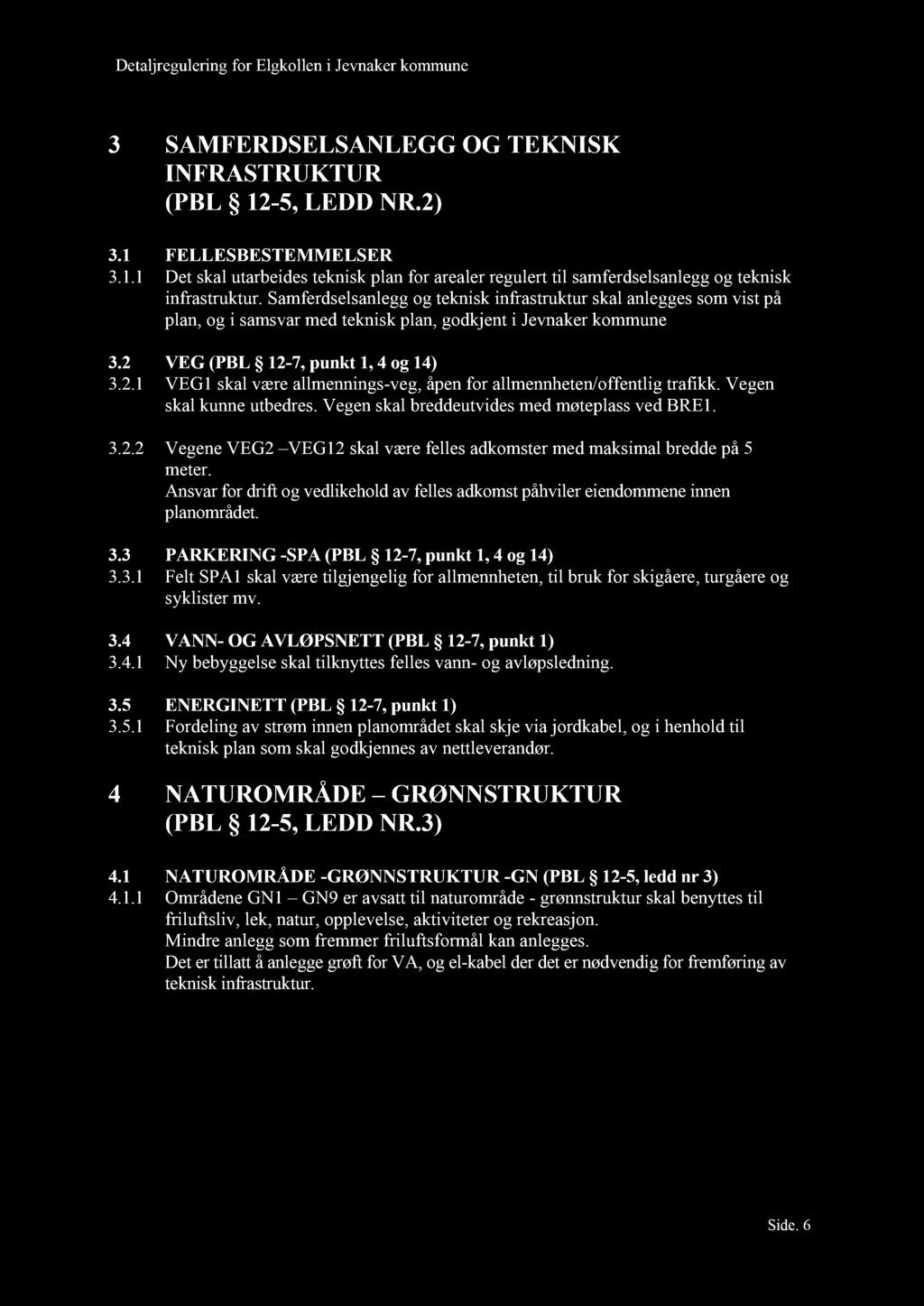 3 SAMFERDSELSANLEGG OG TEKNISK INFRASTRUKTUR (PBL 12-5, LEDD NR.2) 3.1 FELLESBESTEMMELSER 3.1.1 Det skal u tarbeides teknisk plan for arealer regulert til samferdselsanlegg og teknisk infrastruktur.