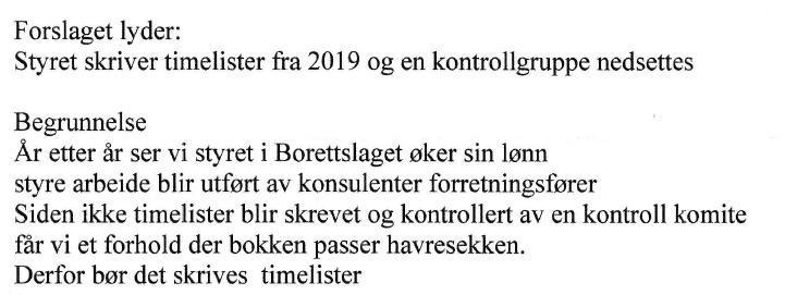 4 Etterstad Vest Borettslag Vedtak: Styrets innstilling om at forslaget avvises vedtatt mot 1 stemme G Timelister for styret Forslag til vedtak: Styret skriver timelister for 2019 og en