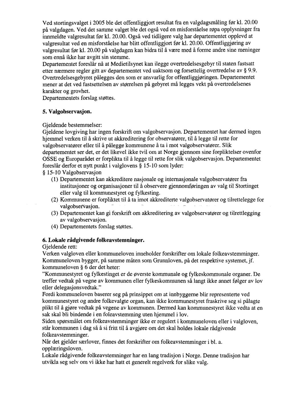 Ved stortingsvalget i 2005 ble det offentliggjort resultat fra en valgdagsmåling før kl. 20.00 på valgdagen.