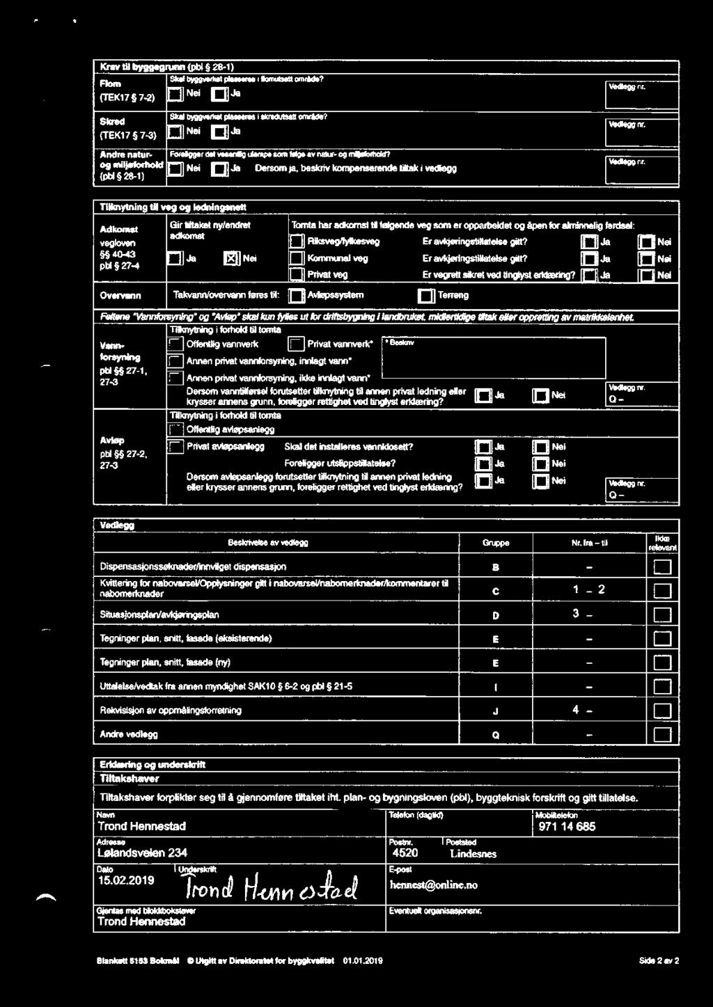 beskriv kompenserende tiltak i vedlegg egg m (Dbl å 284) Tilknytning til veg og ledningsnett Adkomst Gir tiltaket ny/endret Tomta har adkomst til følgende veg som er opparbeidet og åpen for