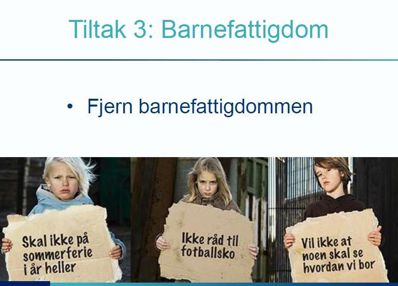 Tiltak 2 Barnefattigdom HOLF-Helhetlig oppfølging av lavinntektsfamilier - «Eie først», høyt fokus på familiens bosituasjon Redusert betaling i barnehage - gratis kjernetid Styrket ungdomsteam på Nav