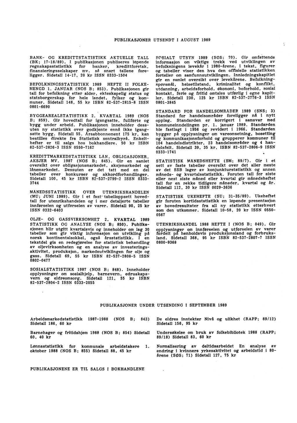 PUBLIKASJONER UTSENDT I AUGUST 989 BANK OG KREDITTSTATISTIKK AKTUELLE TALL (BK; 78/89). I publikasjonen publiseres løpende regnskapsstatistikk for banker, kredittforetak, finansieringsselskaper mv.