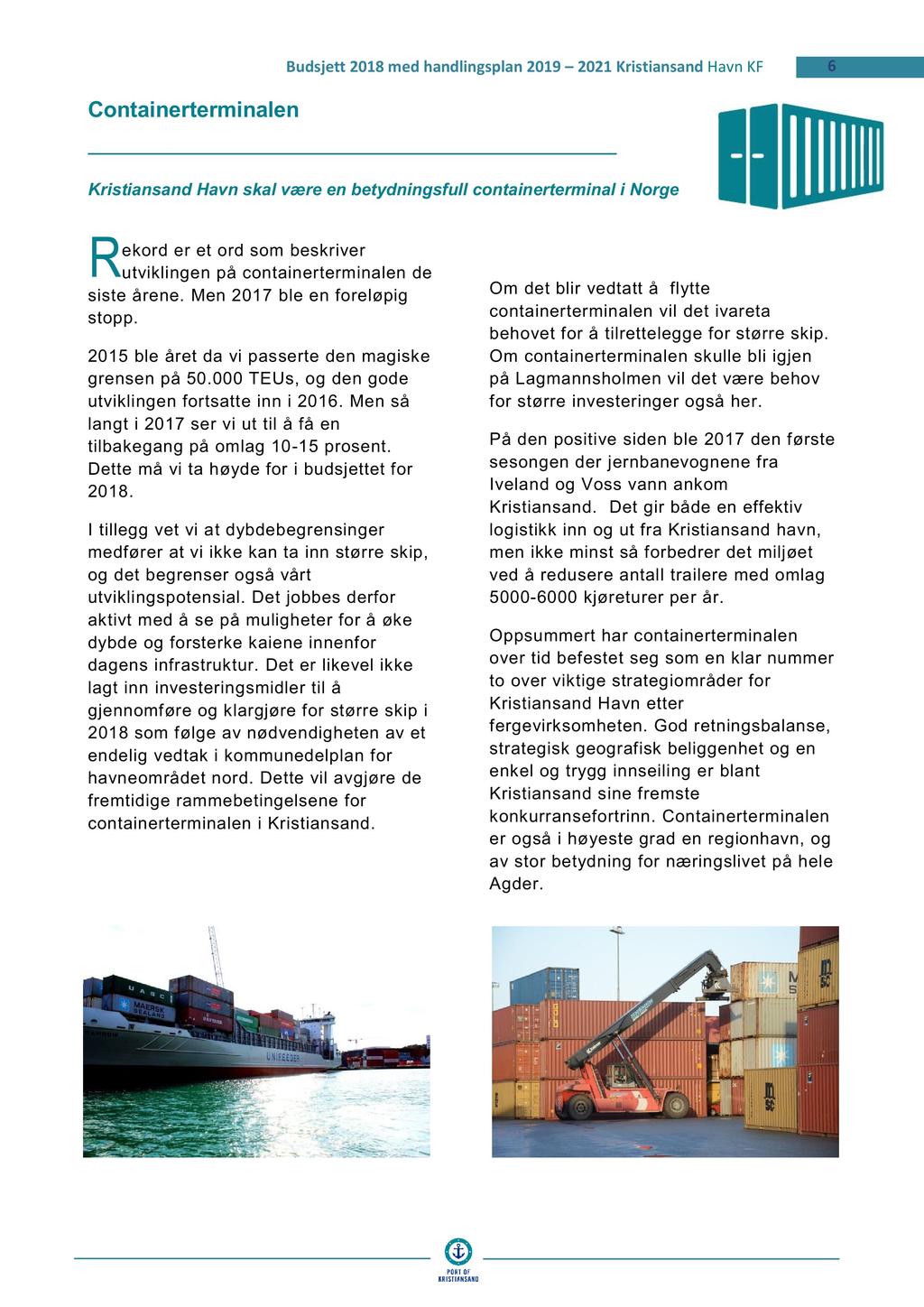 6 C ontainerterminalen Kristiansand Havn skal være en betydningsfull containerterminal i Norge R ekord er et ord som beskriver utviklingen på containerterminalen siste årene.
