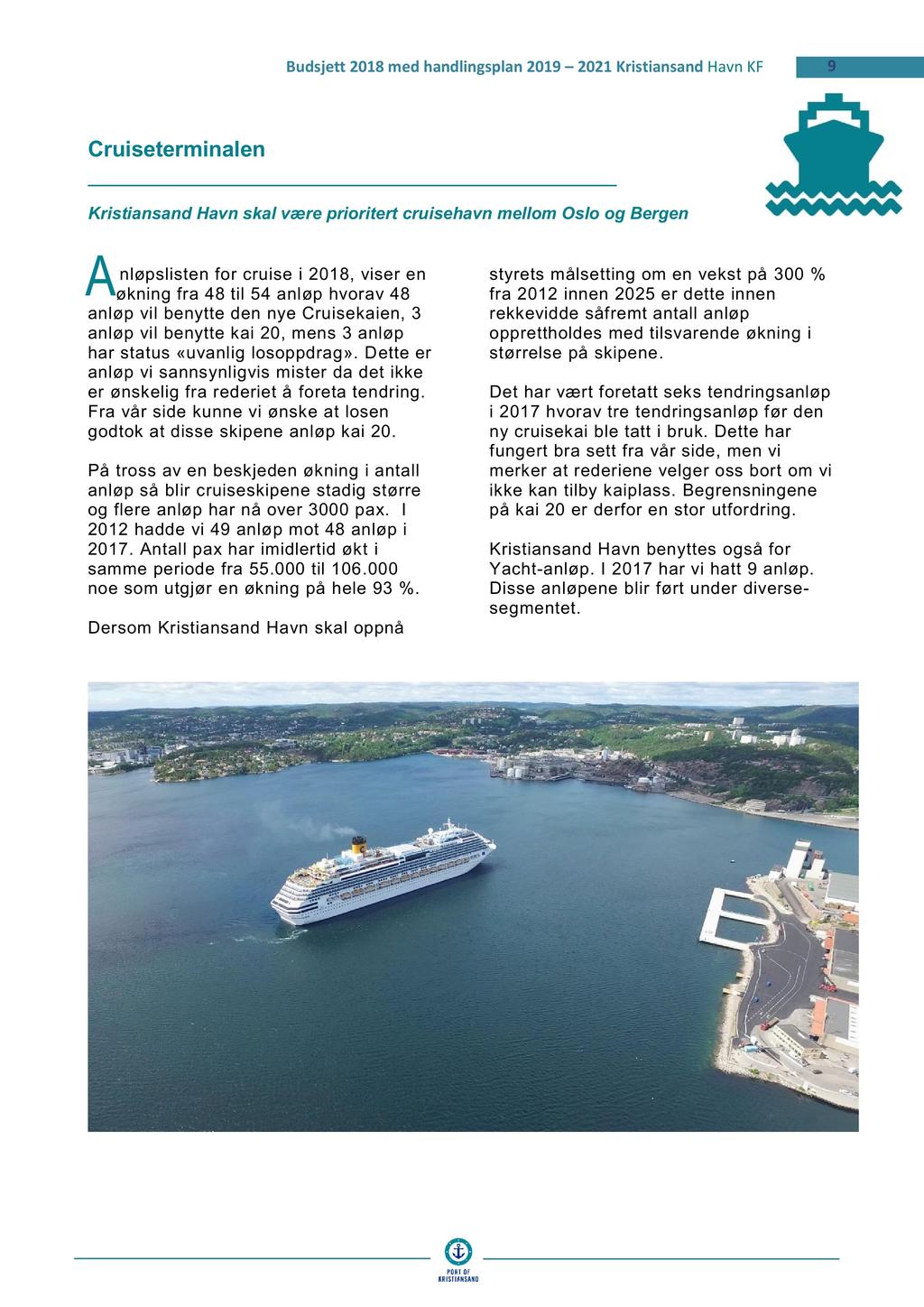 9 Cruiseterminalen Kristiansand Havn skal være prioritert cruisehavn mellom Oslo og Bergen A nløpslisten for cruise i 2018, viser en økning fra 48 til 54 anløp hvorav 48 anløp vil benytte den nye