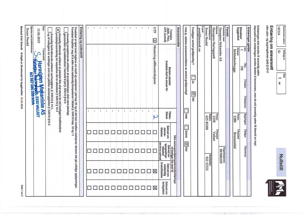 Kommunens saksnr. Vedlegg nr. Side 18/334 G- 1 av Nullstlll flh. Erklæring om ansvarsrett...hmm. FOR D'IGGKVMIIEY etter plan- og bygningsloven (p) 3-3 Erklæringen skal sendes til ansvarlig søker.