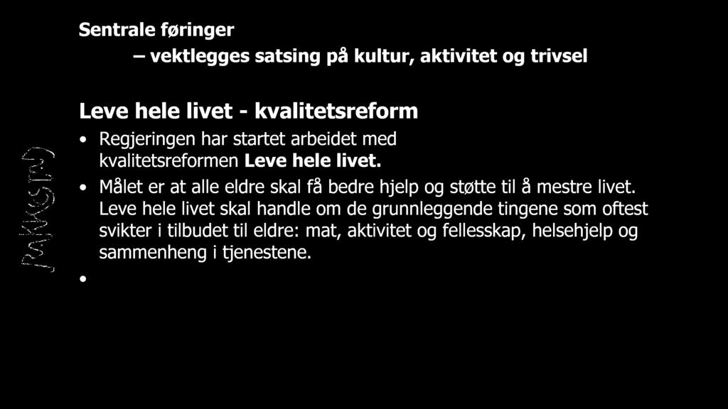 Sentrale føringer vektlegges satsing på kultur, aktivitet og trivsel Leve hele livet - kvalitetsreform Regjeringen har startet arbeidet med kvalitetsreformen Leve hele livet.