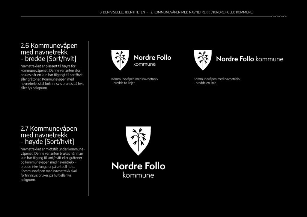 3. DEN VISUELLE IDENTITETEN 2. KOMMUNEVÅPEN MED NAVNETREKK[NORDRE FOLLO KOMMUNE] 27 2.6 Kommunevåpen med navnetrekk - bredde [Sort/hvit] Navnetrekket er plassert til høyre for våpenet.