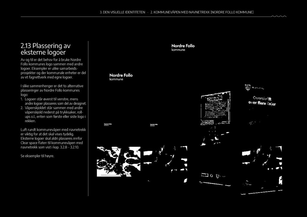 Eksempler er ulike samarbeidsprosjekter og der kommunale enheter er del av et fagnettverk med egne logoer. I slike sammenhenger er det to alternative plasseringer av Nordre Follo s logo: 1.