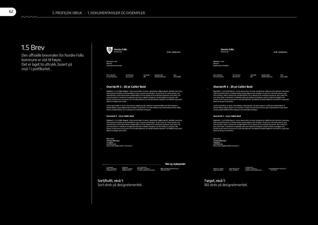 62 5. P RO FI LE N I B R U K 1. D O KU M E N TM ALE R O G E KSE M P LE R 1. 5 B rev Den of sielle brevmalen for Nordre Follo er vist til høyre. Det er laget to uttrykk, basert på nivå 1 i pro lkartet.