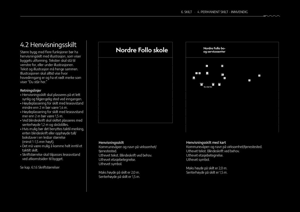 Retningslinjer Henvisningsskilt skal plasseres på et lett synlig og tilgjengelig sted ved inngangen. Høydeplassering for skilt med leseavstand mindre enn 2 m bør være 1,4 m.