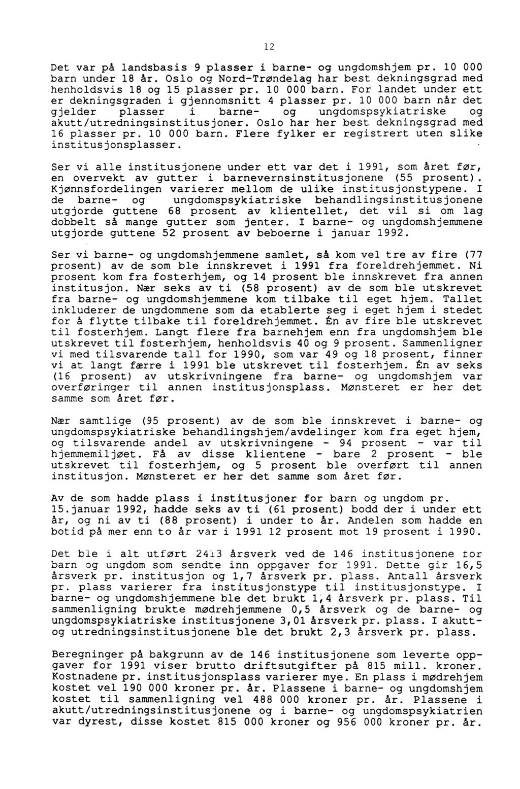 12 Det var på landsbasis 9 plasser i barne- og ungdomshjem pr. 10 000 barn under 18 år. Oslo og Nord-Trøndelag har best dekningsgrad med henholdsvis 18 og 15 plasser pr. 10 000 barn. For landet under ett er dekningsgraden i gjennomsnitt 4 plasser pr.