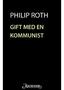 Philip Roth Gift med en kommunist. Oversatt av Tone Formo