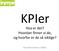 KPIer Hva er det? Hvordan finner vi de, og hvorfor er de så vik8ge? Kenneth Eriksen, INMA