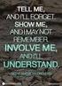 Tell me and I will forget, show me and I may remember, involve me and I will understand.