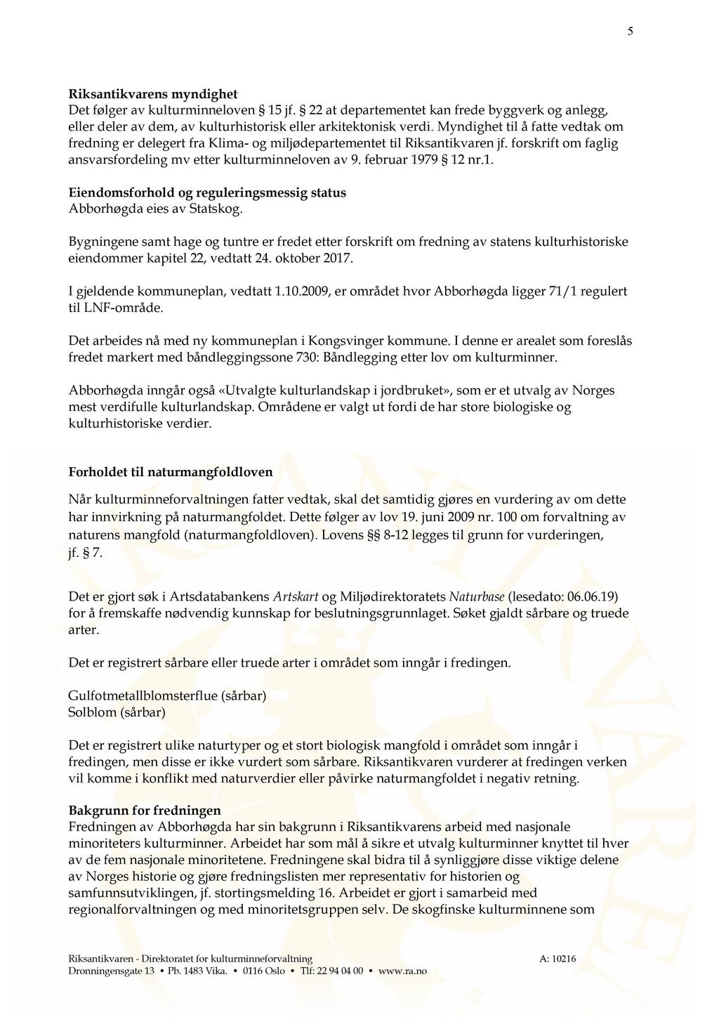 5 Riksantikvarens myndighet Det følger av kulturminneloven 15 jf. 22 at departementet kan frede byggverk og anlegg, eller deler av dem, av kulturhistorisk eller arkitektonisk verdi.